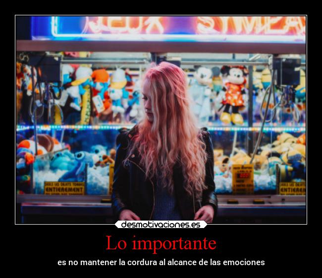 Lo importante - es no mantener la cordura al alcance de las emociones