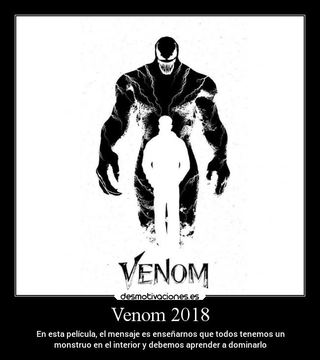 Venom 2018 - En esta película, el mensaje es enseñarnos que todos tenemos un
monstruo en el interior y debemos aprender a dominarlo