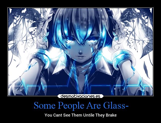 Some People Are Glass- - You Cant See Them Untile They Brake