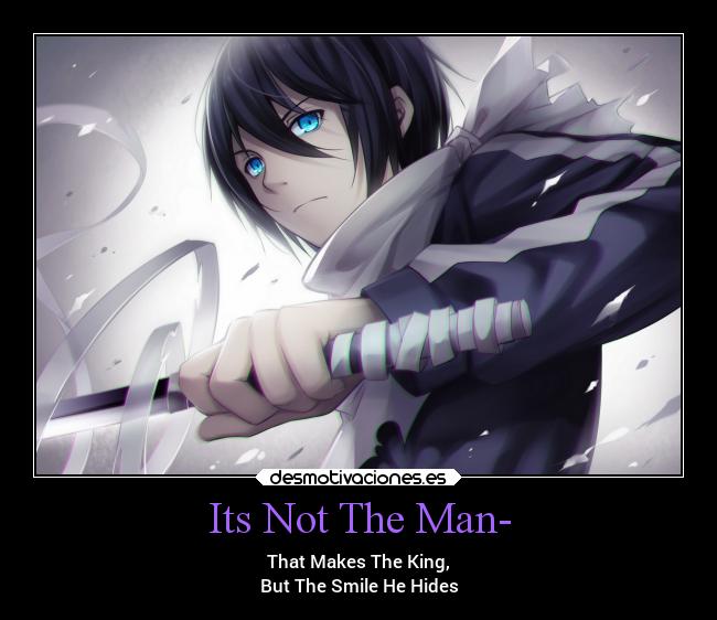 Its Not The Man- - That Makes The King,
But The Smile He Hides