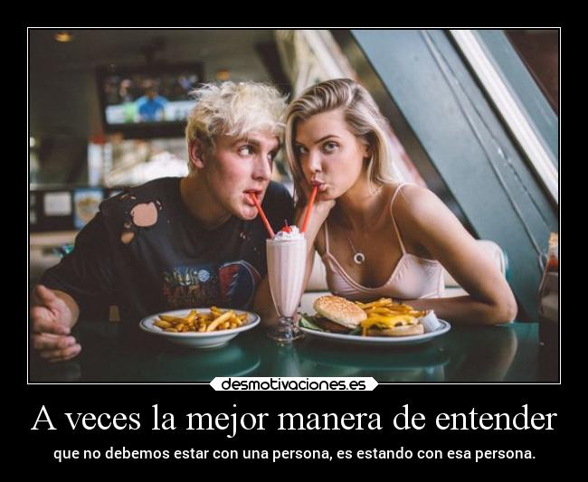 A veces la mejor manera de entender - que no debemos estar con una persona, es estando con esa persona.