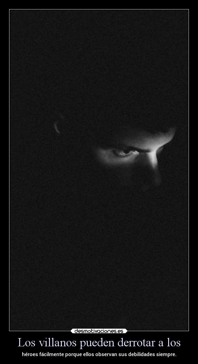 Los villanos pueden derrotar a los - héroes fácilmente porque ellos observan sus debilidades siempre.