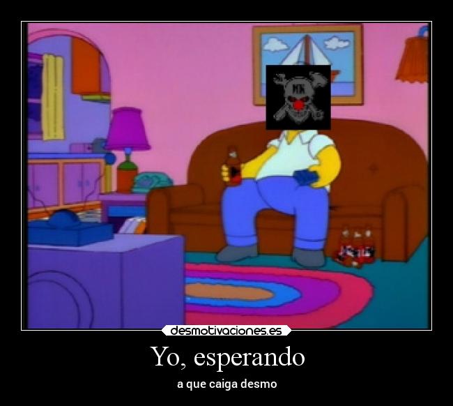 Yo, esperando - a que caiga desmo
