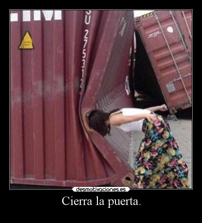 Cierra la puerta. -