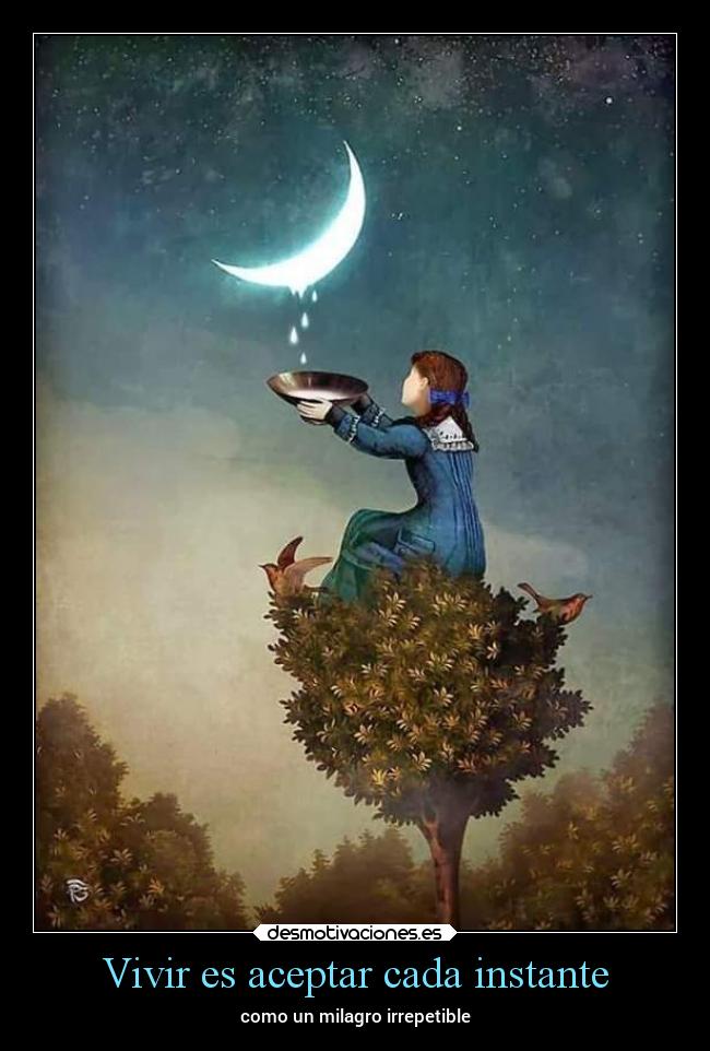 Vivir es aceptar cada instante - como un milagro irrepetible