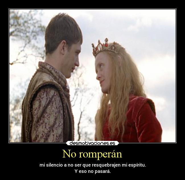 No romperán - mi silencio a no ser que resquebrajen mi espíritu.
Y eso no pasará.