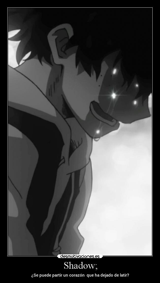 Shadow; - ¿Se puede partir un corazón  que ha dejado de latir?