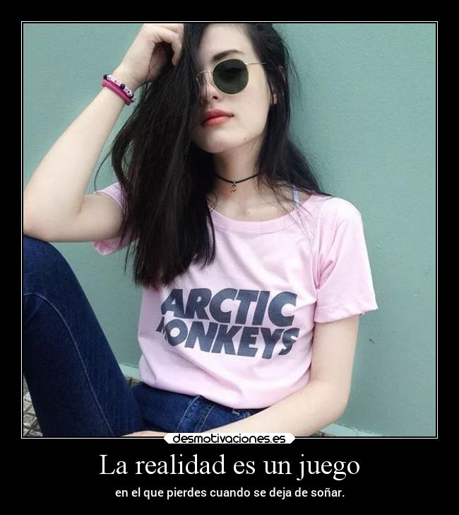 La realidad es un juego - en el que pierdes cuando se deja de soñar.