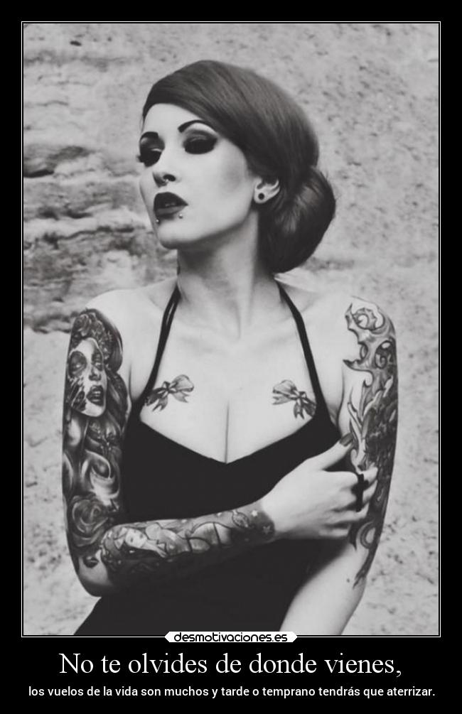 No te olvides de donde vienes, - los vuelos de la vida son muchos y tarde o temprano tendrás que aterrizar.