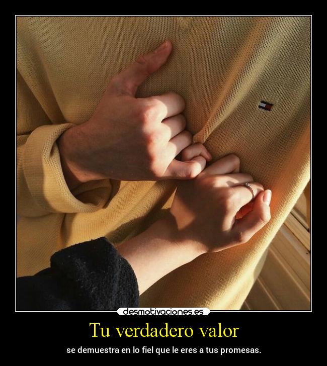 Tu verdadero valor - se demuestra en lo fiel que le eres a tus promesas.