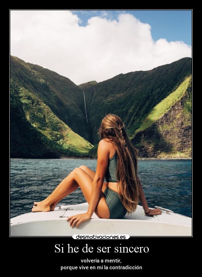 Si he de ser sincero - volvería a mentir,
porque vive en mí la contradicción