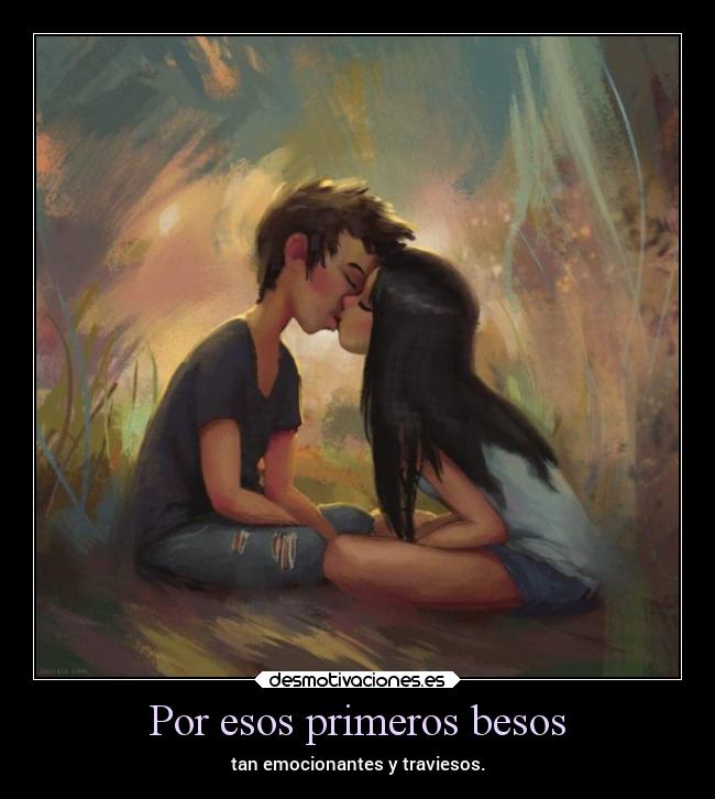 Por esos primeros besos - tan emocionantes y traviesos.
