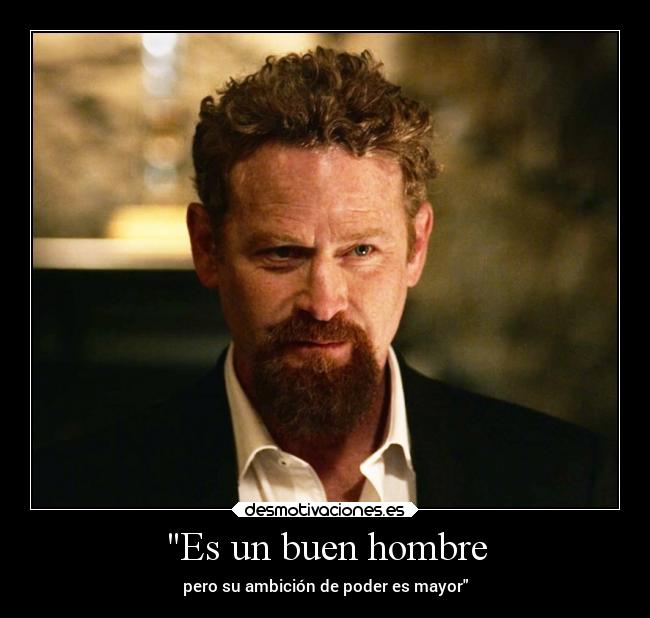 Es un buen hombre - pero su ambición de poder es mayor