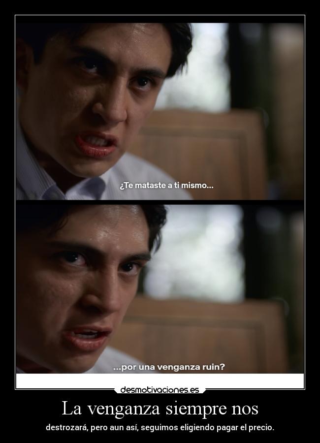 La venganza siempre nos - destrozará, pero aun así, seguimos eligiendo pagar el precio.