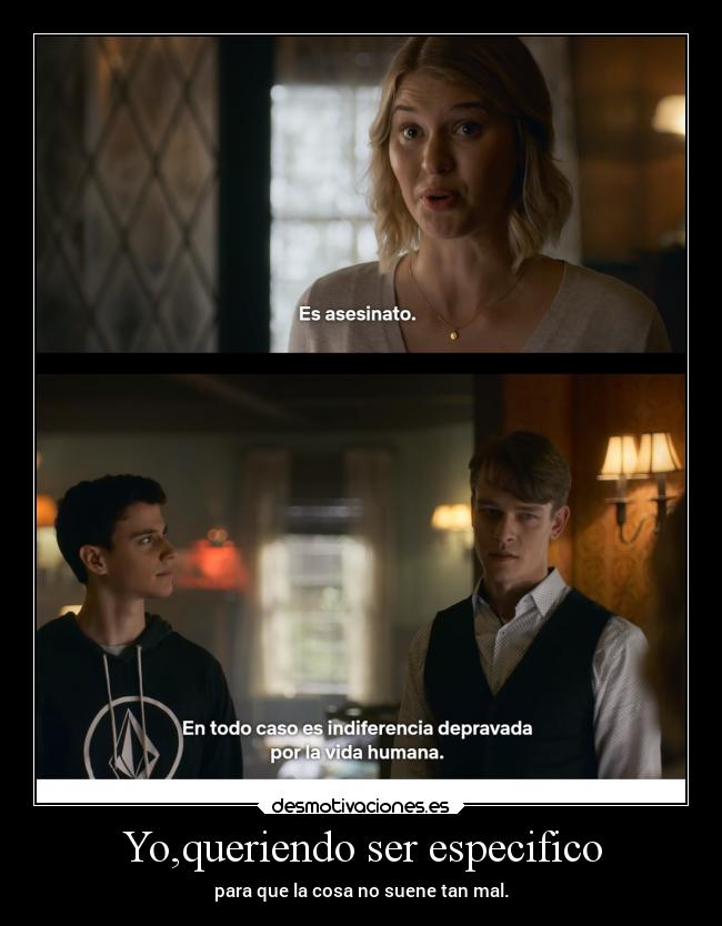 Yo,queriendo ser especifico - para que la cosa no suene tan mal.