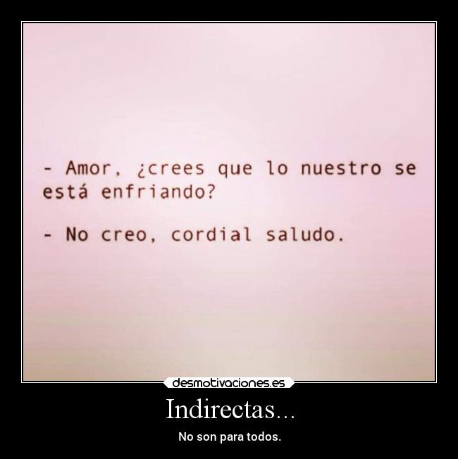 Indirectas... - No son para todos.