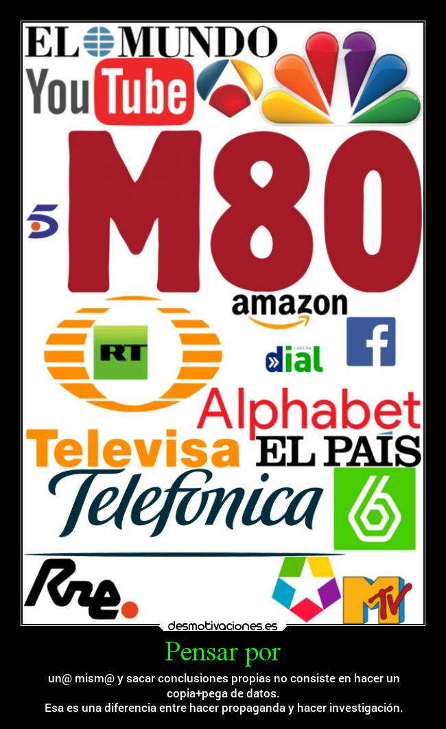Pensar por - un@ mism@ y sacar conclusiones propias no consiste en hacer un
copia+pega de datos.
Esa es una diferencia entre hacer propaganda y hacer investigación.