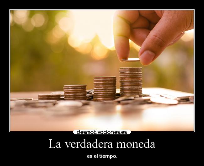 La verdadera moneda - es el tiempo.