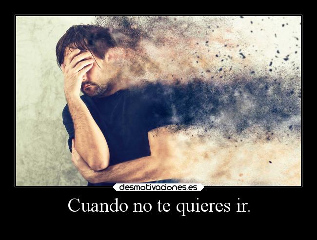 Cuando no te quieres ir. -