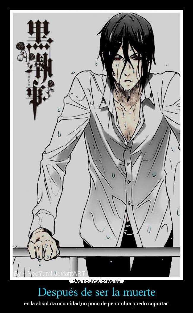 Después de ser la muerte - en la absoluta oscuridad,un poco de penumbra puedo soportar.
