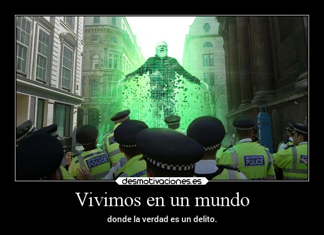 Vivimos en un mundo - donde la verdad es un delito.