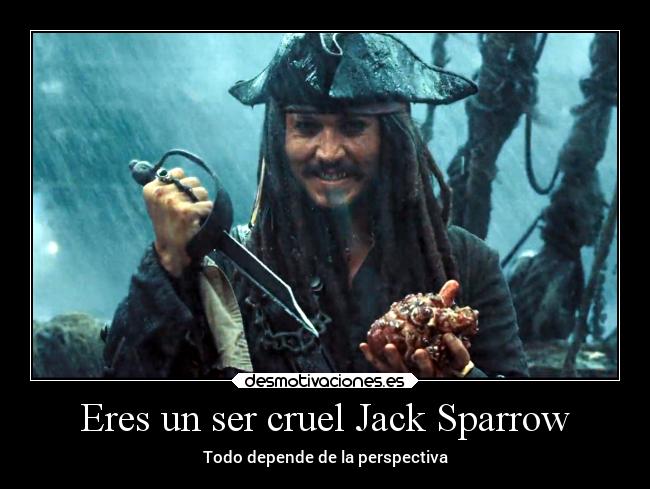 Eres un ser cruel Jack Sparrow - Todo depende de la perspectiva