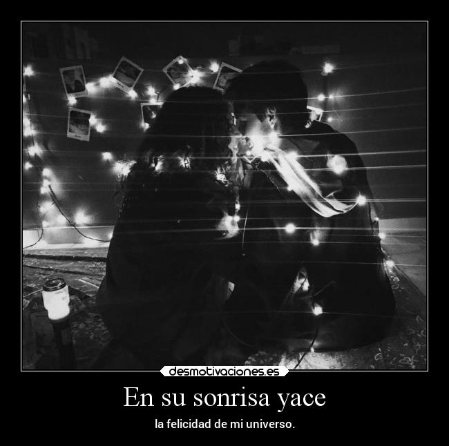 En su sonrisa yace - la felicidad de mi universo.