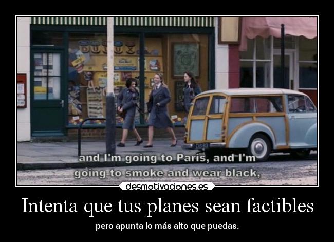 Intenta que tus planes sean factibles - pero apunta lo más alto que puedas.