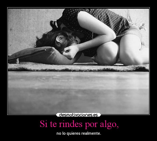 Si te rindes por algo, - 