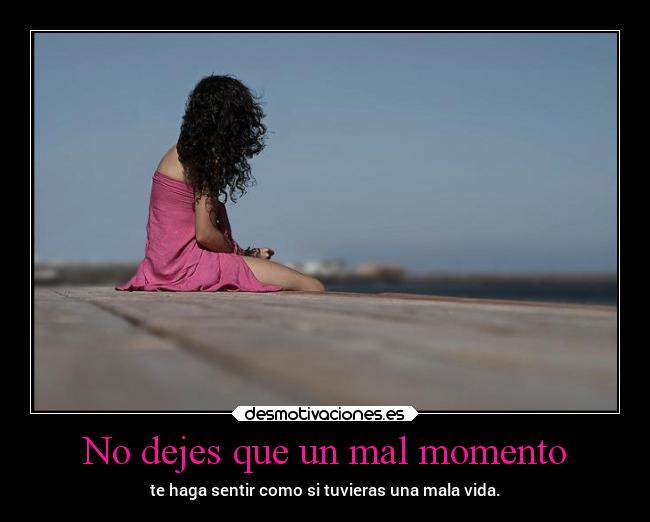 No dejes que un mal momento - 
