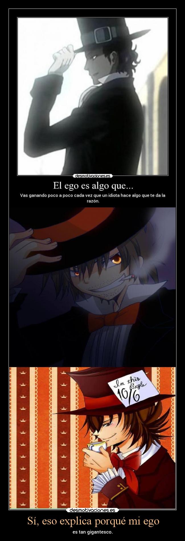 Sí, eso explica porqué mi ego - es tan gigantesco.