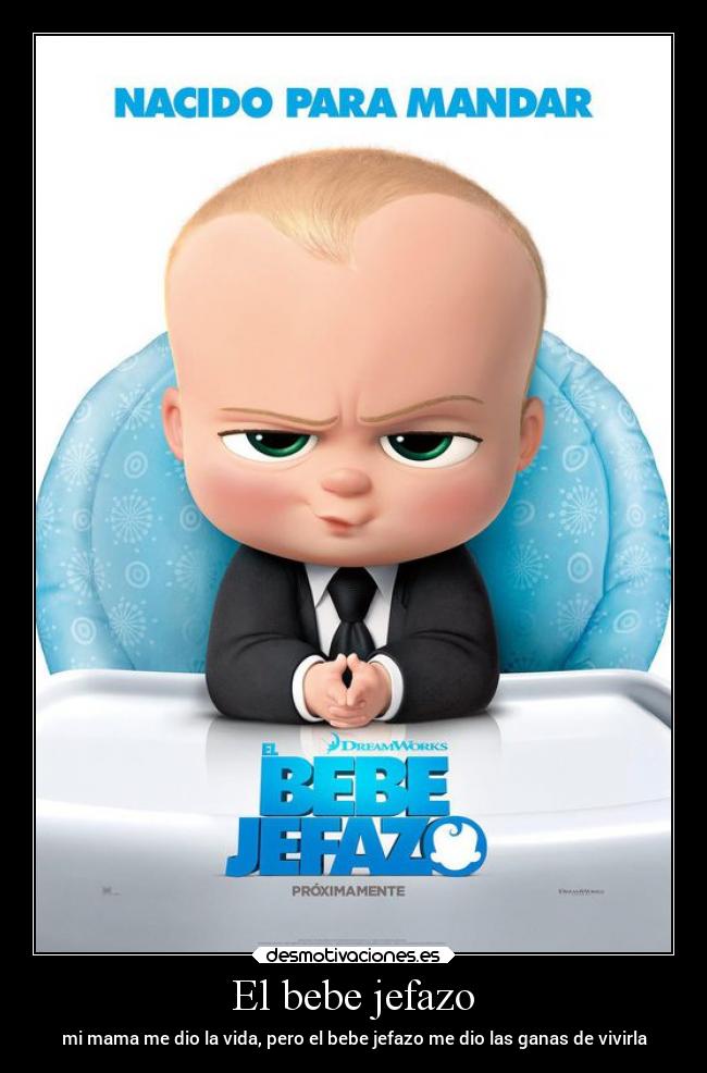 El bebe jefazo - mi mama me dio la vida, pero el bebe jefazo me dio las ganas de vivirla