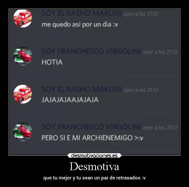 Desmotiva - que tu mejor y tu sean un par de retrasados :v
