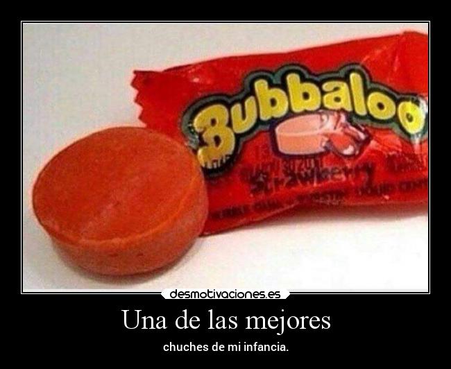 Una de las mejores - chuches de mi infancia.