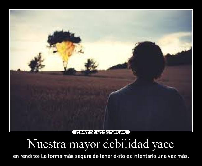 Nuestra mayor debilidad yace -