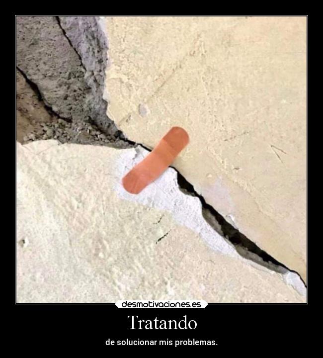 Tratando - de solucionar mis problemas.