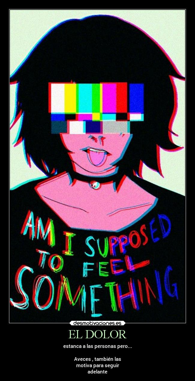 EL DOLOR - estanca a las personas pero...
Aveces , también las
motiva para seguir
adelante