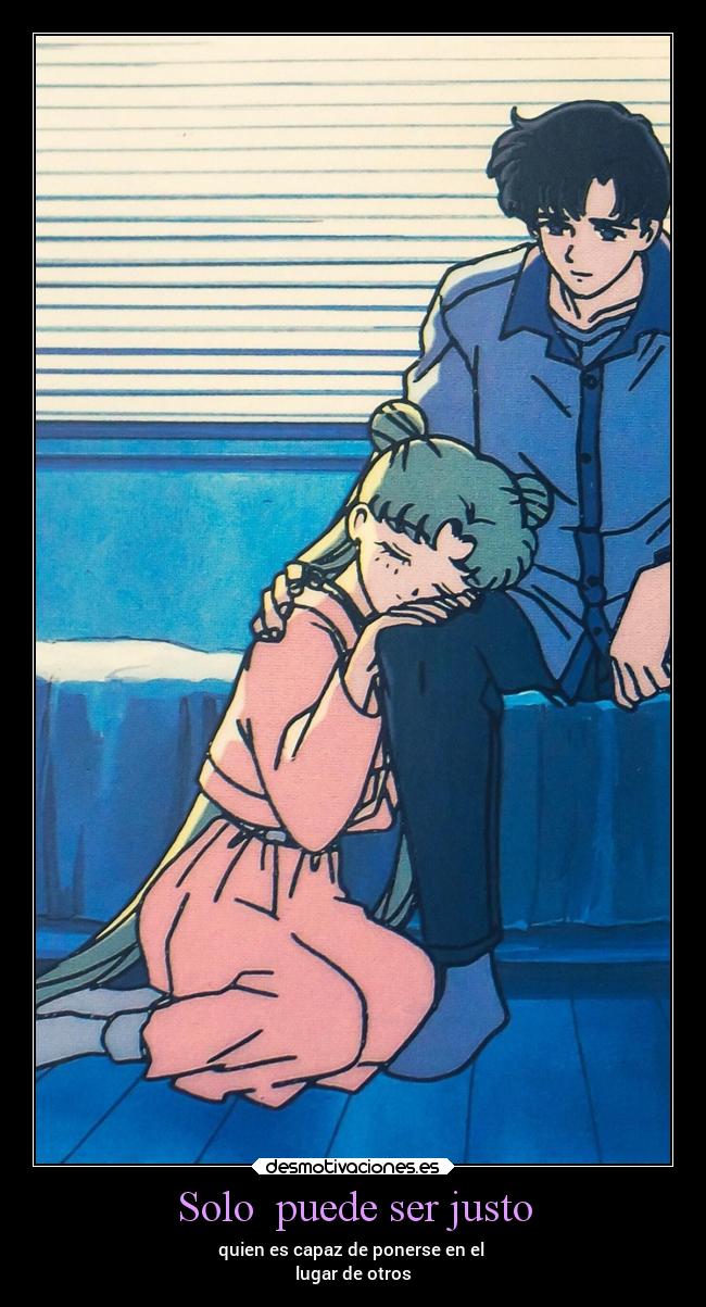Solo puede ser justo - quien es capaz de ponerse en el
lugar de otros