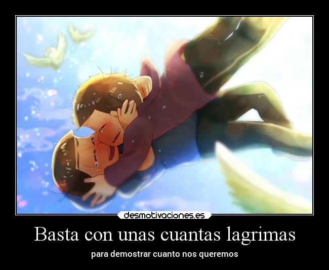 Basta con unas cuantas lagrimas - para demostrar cuanto nos queremos
