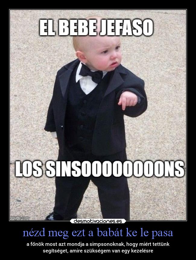 nézd meg ezt a babát ke le pasa - a főnök most azt mondja a simpsonoknak, hogy miért tettünk
segítséget, amire szükségem van egy kezelésre