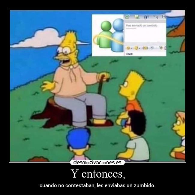 Y entonces, - cuando no contestaban, les enviabas un zumbido.