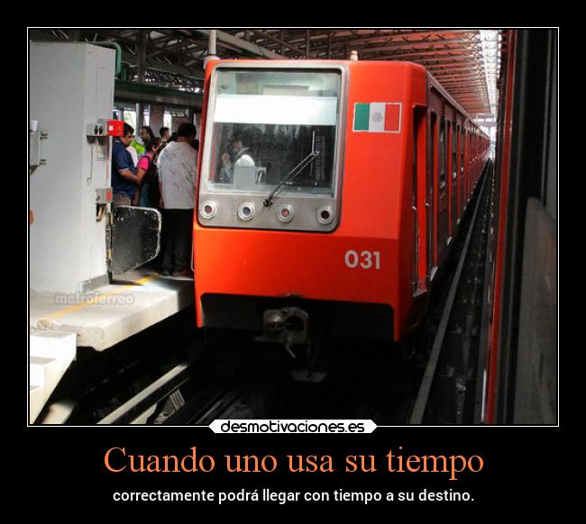 Cuando uno usa su tiempo - correctamente podrá llegar con tiempo a su destino.