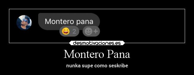 Montero Pana - nunka supe como seskribe