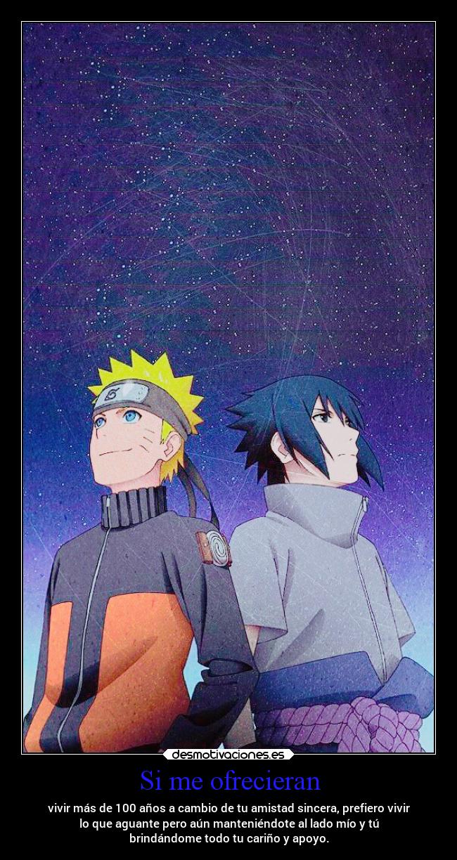 Si me ofrecieran - vivir más de 100 años a cambio de tu amistad sincera, prefiero vivir
lo que aguante pero aún manteniéndote al lado mío y tú
brindándome todo tu cariño y apoyo.