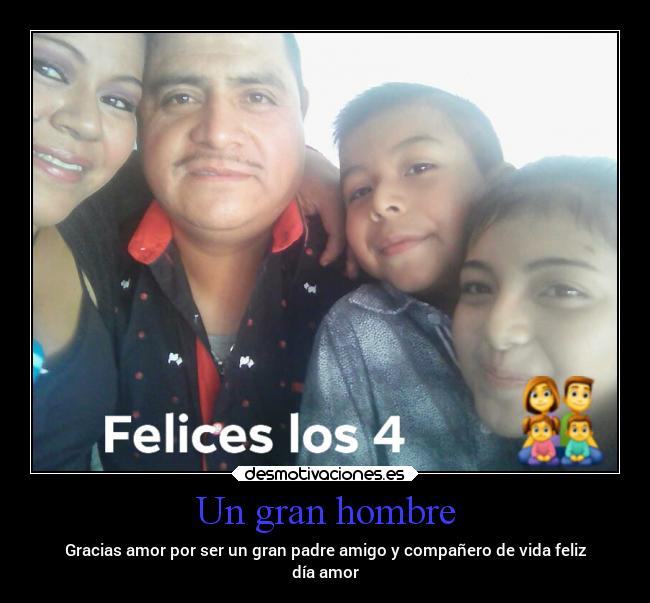Un gran hombre - Gracias amor por ser un gran padre amigo y compañero de vida feliz
día amor