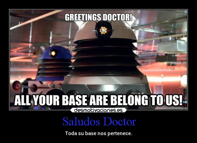 Saludos Doctor - Toda su base nos pertenece.