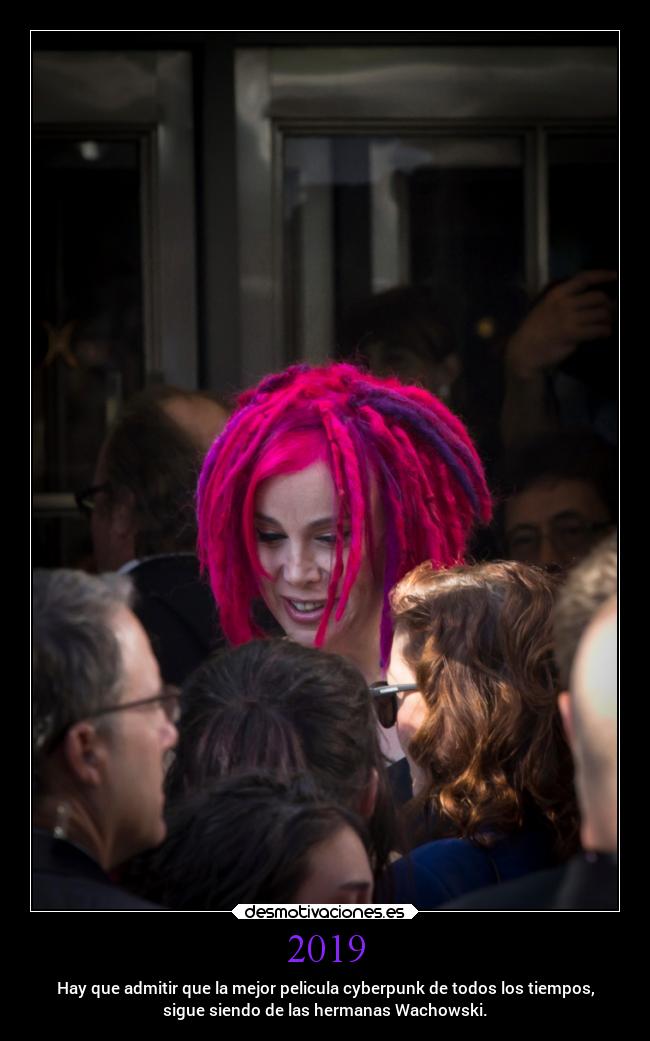 2019 - Hay que admitir que la mejor pelicula cyberpunk de todos los tiempos,
sigue siendo de las hermanas Wachowski.