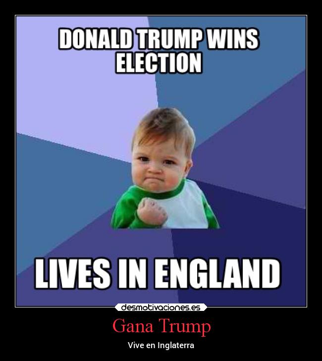 Gana Trump - Vive en Inglaterra