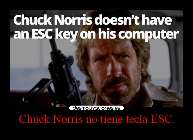 Chuck Norris no tiene tecla ESC. - 