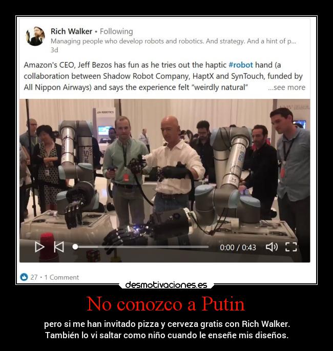 No conozco a Putin - pero si me han invitado pizza y cerveza gratis con Rich Walker.
También lo vi saltar como niño cuando le enseñe mis diseños.